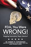 FDA, you were WRONG! by Dr. Bob Christensen, Lynn M.   Watwood Jr. Esq  
