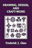 Drawing, Design, and Craft-Work (Yesterday's Classics)