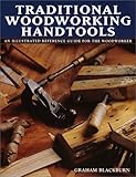 Traditional Woodworking Handtools, An Illustrated Reference Guide for the Woodworker by 