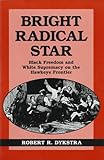 Front cover for the book Bright Radical Star: Black Freedom and White Supremacy on the Hawkeye Frontier by Robert R. Dykstra