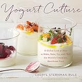Yogurt Culture: A Global Look at How to Make, Bake, Sip, and Chill the World's Creamiest, Healthiest Yogurt Culture: A Global Look at How to Make, Bake, Sip, and Chill the World's Creamiest, Healthiest