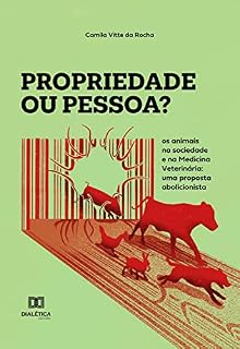 Livro Propriedade ou pessoa?: os animais na sociedade e na Medicina Veterinária: uma proposta abolicionista