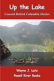 Up the Lake (Coastal British Columbia Stories Book 1) by Wayne J. Lutz