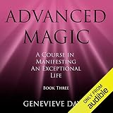 Advanced Magic: A Course in Manifesting an Exceptional Life, Book 3 by 