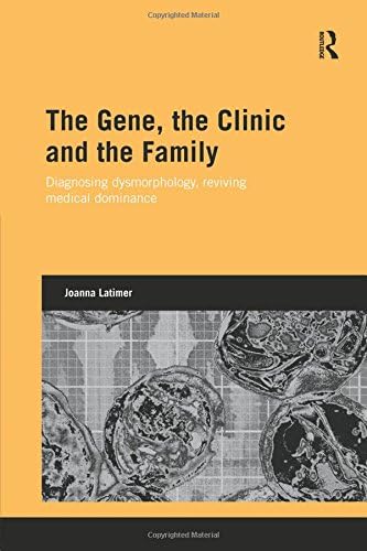 The Gene, the Clinic, and the Family: Diagnosing Dysmorphology, Reviving Medical Dominance (Genetics and Society) Paperback – Import, 4 Mar 2015