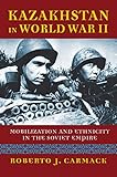 Roberto Carmack, "Kazakhstan in World War II: Mobilization and Ethnicity in the Soviet Empire" (UP of Kansas, 2019)