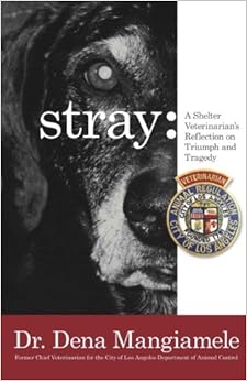 stray - a shelter veterinarian's reflection on triumph and tragedy: (Black and White Edition), by Dr. Dena Mangiamele stray - a shelter veterinarian's reflection on triumph and tragedy: (Black and White Edition), by Dr. Dena Mangiamele