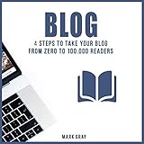 Blog: 4 Steps to Take Your Blog from Zero to 100,000 Readers: Blog 4 Steps by