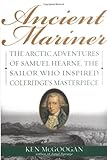 Ancient Mariner: The Arctic Adventures of Samuel Hearne, the Sailor Who Inspired Coleridge's Masterpiece cover