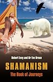 Shamanism: The Book of Journeys by Robert Levy, Eve Bruce
