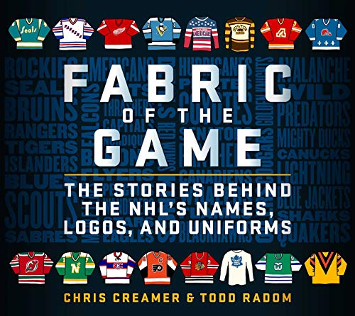 Fabric of the Game: The Stories Behind the NHL's Names, Logos, and Uniforms