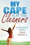 My Cape Is at the Cleaners: Choosing Happy over Perfect