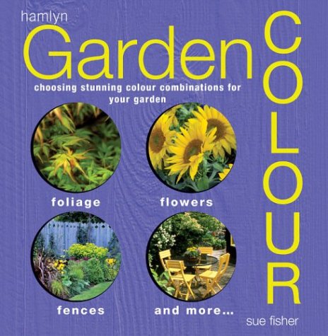 Garden Color: Choosing Stunning Color Combinations for Your Garden by Sue Fischer