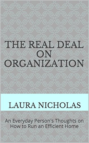 The Real Deal on Organization: An Everyday Person's Thoughts on How to Run an Efficient Home