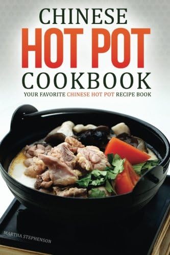 Chinese Hot Pot Cookbook - Your Favorite Chinese Hot Pot Recipe Book: No Other Chinese Cookbook Can Compare