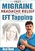 Fast Migraine Headache Relief With EFT Tapping by Brad Reed
