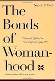By Nancy F. Cott The Bonds of Womanhood: "Woman's Sphere" in New England, 1780-1835 (2e)