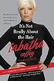 It's Not Really About the Hair: The Honest Truth About Life, Love, and the Business of Beauty by Tabatha Coffey