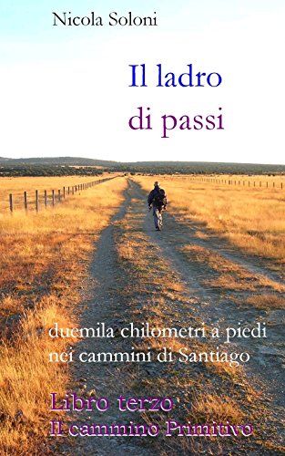 Il ladro di passi. Libro terzo. Il cammino Primitivo: Duemila chilometri a piedi nei cammini di Santiago (Italian Edition)