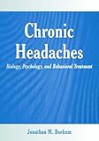 Chronic Headaches: Biology, Psychology, and Behavioral Treatment by Jonathan M. Borkum
