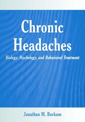 Chronic Headaches: Biology, Psychology, and Behavioral Treatment by Jonathan M. Borkum