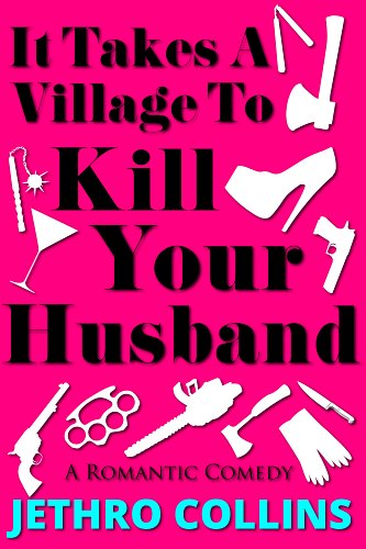 It Takes A Village To Kill Your Husband: A laugh out loud romantic comedy!