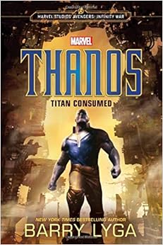 MARVEL's Avengers: Infinity War: Thanos: Titan Consumed (Marvel Studio' Avengers: Infinity War), by Barry Lyga MARVEL's Avengers: Infinity War: Thanos: Titan Consumed (Marvel Studio' Avengers: Infinity War), by Barry Lyga