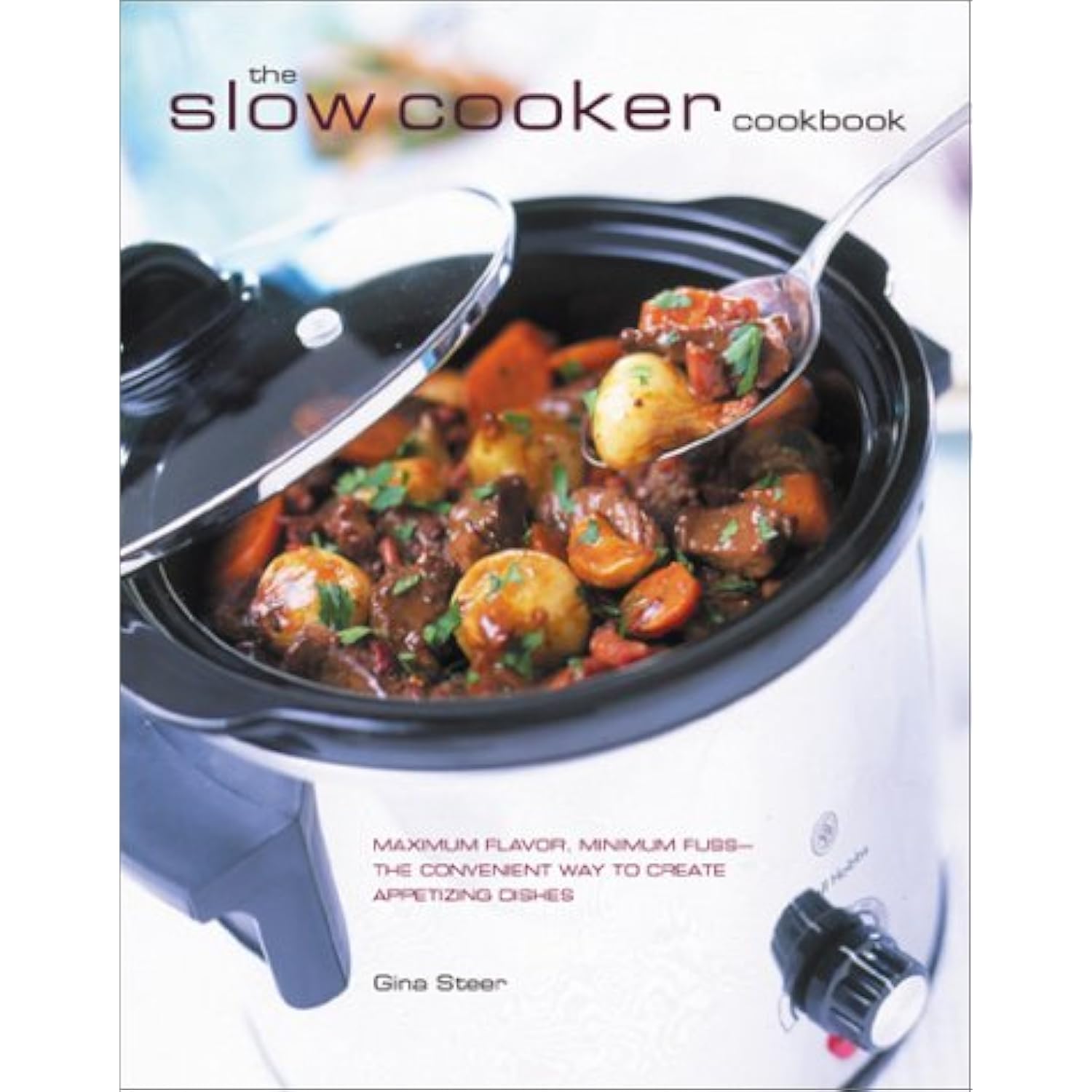 The Slow Cooker Cookbook Maximum Flavor, Minimum Fuss The Convenient