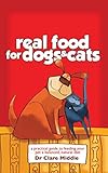 Real Food for Dogs & Cats by Dr. Clare Middle