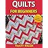 Quilts for Beginners (Quilting for Beginners Book #1): How-to Book of Quilting Patterns, How-to-Quilt Techniques, and Quilting Supplies