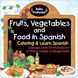 Fruits Vegetables And Food In Spanish Coloring Learn Spanish Language Books For Kindergarten Children S Foreign Language Books Professor Baby Amazon Co Uk Books