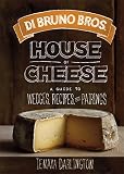 Di Bruno Bros. House of Cheese: A Guide to Wedges, Recipes, and Pairings Di Bruno Bros. House of Cheese: A Guide to Wedges, Recipes, and Pairings