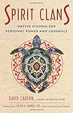 Spirit Clans: Native Wisdom for Personal Power and Guidance by David Carson, Steven D Farmer PhD