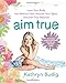 Aim True: Love Your Body, Eat Without Fear, Nourish Your Spirit, Discover True Balance!