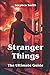 Stranger Things - The Ultimate Guide