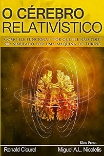 Livro O Cerebro Relativistico: COMO ELE FUNCIONA E POR QUE ELE NÃO PODE SER SIMULADO POR UMA MÁQUINA DE TURING