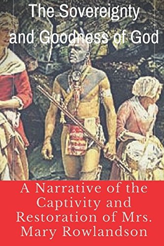 The Sovereignty and Goodness of God : A Narrative of the Captivity and Restoration of Mrs. Mary Rowl by Mary Rowlandson