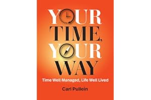 Your Time, Your Way: Time Well Managed, Life Well Lived