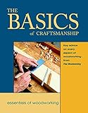 The Basics of Craftsmanship: Key Advice on Every Aspect of Woodworking (Essentials of Woodworking) by Editors of Fine Woodworking
