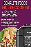 Complete Foodi Multi Cooker Cookbook: 500 Quick, Easy and Delicious Recipes to Pressure cook, Air fry And Dehydrate on Foodi Multi Cooker by 