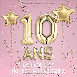 Amazon Fr 10 Ans Le Livre D Or De Mon Anniversaire Un Livre D Or Pour Le 10e Anniversaire 100 Pages Pour Les Felicitations Ecrites 21 X 21 Cm Theme Ballons