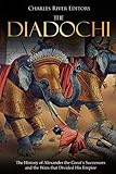 The Diadochi: The History of Alexander the Great's Successors and the Wars that Divided His Empire by Charles River Editors