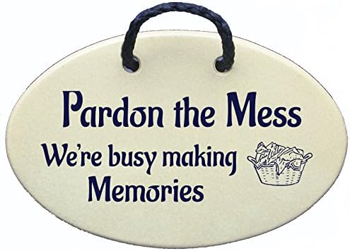 Pardon the mess, we're busy making memories. House cleaning Ceramic wall plaques handmade in the USA for over 30 years. Introductory price for New saying.
