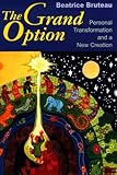 The Grand Option : Personal Transformation and a New Creation, Bruteau, Beatrice, 0268010412