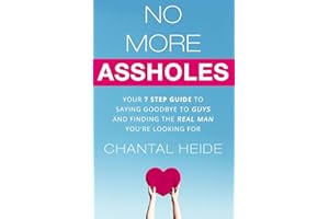 No More Assholes: Your 7 Step Guide to Saying Goodbye to Guys and Finding The Real Man You're Looking For
