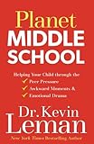 Planet Middle School: Helping Your Child through the Peer Pressure, Awkward Moments & Emotional Drama by Dr. Kevin Leman