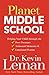 Planet Middle School: Helping Your Child through the Peer Pressure, Awkward Moments & Emotional Drama by Dr. Kevin Leman