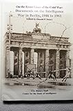 Book cover for On the front lines of the Cold War: Documents on the intelligence war in Berlin, 1946 to 1961