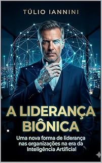 Livro A Liderança Biônica: Uma nova forma de liderança nas organizações na era da Inteligência Artificial.