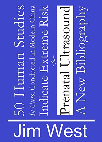 50 Human Studies, in Utero, Conducted in Modern China, Indicate Extreme Risk for Prenatal Ultrasound: A New Bibliography